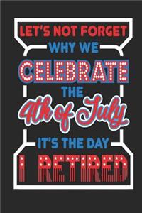 Let's Not Forget Why We Celebrate The 4th of July It's The Day I Retired