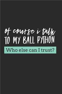 Of Course I Talk To My Ball Python Who Else Can I Trust