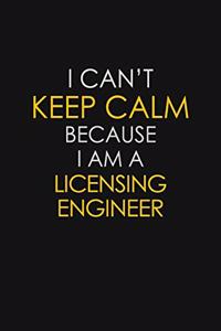 I Can't Keep Calm Because I Am A Licensing Engineer
