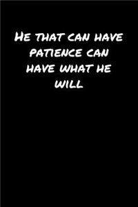 He That Can Have Patience Can Have What He Will�