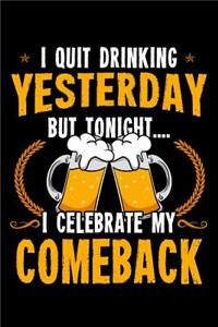 I Quit Drinking Yesterday But Tonight I Celebrate My Comeback