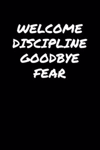 Welcome Discipline Goodbye Fear
