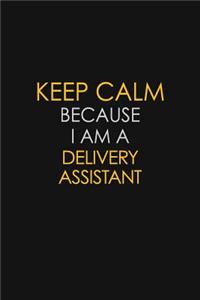 Keep Calm Because I Am A Delivery Assistant
