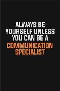 Always Be Yourself Unless You Can Be A Communication Specialist