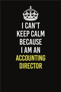 I Can�t Keep Calm Because I Am An Accounting Director