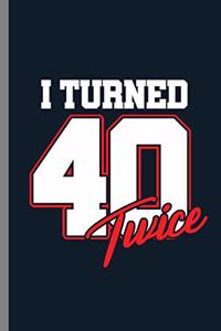 I turned 40 Twice