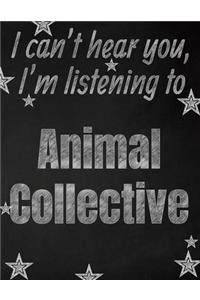 I can't hear you, I'm listening to Animal Collective creative writing lined notebook: Promoting band fandom and music creativity through writing...one day at a time