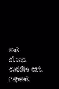 Eat. Sleep. Cuddle cat. Repeat.