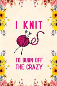 I Knit To Burn Off The Crazy