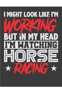 I Might Look Like I'm Working But In My Head I'm Watching Horse Racing