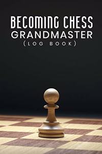 Becoming Chess Grandmaster Log Book