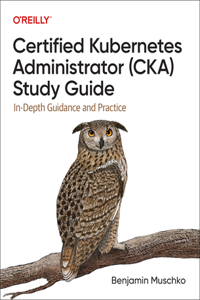 Certified Kubernetes Administrator (Cka) Study Guide