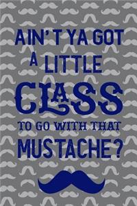 Ain't Ya Got A Little Class To Go With That Mustache?