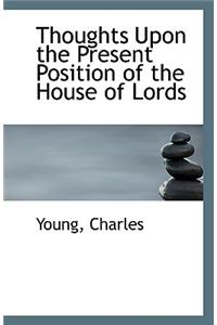 Thoughts Upon the Present Position of the House of Lords