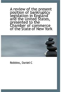 A Review of the Present Position of Bankruptcy Legislation in England and the United States, Present