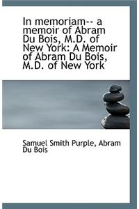 In Memoriam-- A Memoir of Abram Du Bois, M.D. of New York