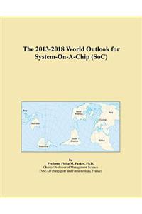 The 2013-2018 World Outlook for System-On-A-Chip (Soc)