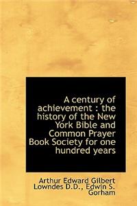 A Century of Achievement: The History of the New York Bible and Common Prayer Book Society for One: The History of the New York Bible and Common Prayer Book Society for One