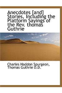 Anecdotes [And] Stories, Including the Platform Sayings of the REV. Thomas Guthrie