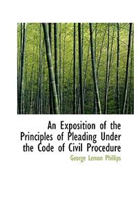 An Exposition of the Principles of Pleading Under the Code of Civil Procedure