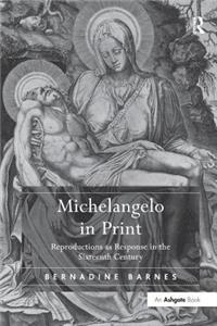 Michelangelo in Print: Reproductions as Response in the Sixteenth Century