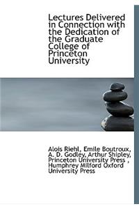 Lectures Delivered in Connection with the Dedication of the Graduate College of Princeton University