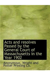 Acts and Resolves Passed by the General Court of Massachusetts in the Year 1902