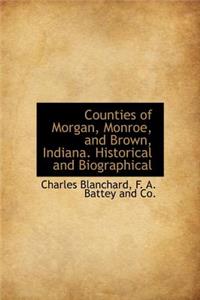 Counties of Morgan, Monroe, and Brown, Indiana. Historical and Biographical
