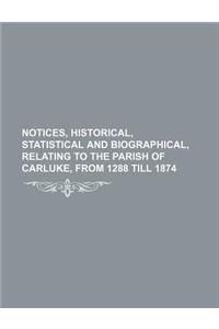 Notices, Historical, Statistical and Biographical, Relating to the Parish of Carluke, from 1288 Till 1874
