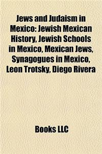 Jews and Judaism in Mexico: Jewish Mexican History, Jewish Schools in Mexico, Mexican Jews, Synagogues in Mexico, Leon Trotsky, Diego Rivera