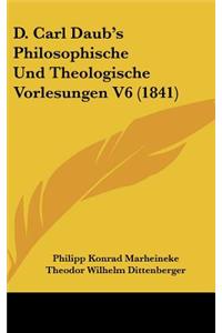 D. Carl Daub's Philosophische Und Theologische Vorlesungen V6 (1841)