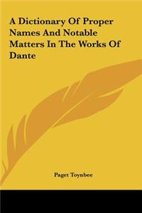 A Dictionary of Proper Names and Notable Matters in the Works of Dante