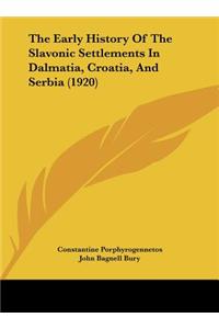 The Early History Of The Slavonic Settlements In Dalmatia, Croatia, And Serbia (1920)