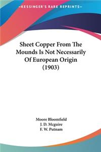 Sheet Copper from the Mounds Is Not Necessarily of European Origin (1903)