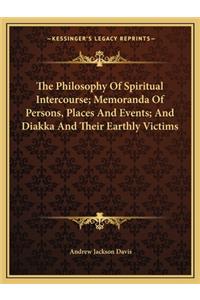 Philosophy Of Spiritual Intercourse; Memoranda Of Persons, Places And Events; And Diakka And Their Earthly Victims