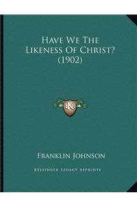 Have We the Likeness of Christ? (1902)