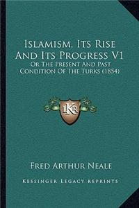 Islamism, Its Rise And Its Progress V1