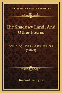 The Shadowy Land, And Other Poems