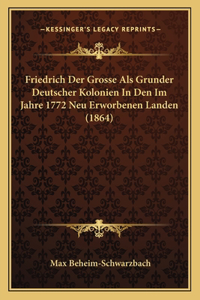 Friedrich Der Grosse Als Grunder Deutscher Kolonien In Den Im Jahre 1772 Neu Erworbenen Landen (1864)
