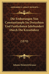 Eroberungen Von Constantinople Im Dreizehten Und Funfzehnten Jahrhundert Durch Die Kreuzfahrer