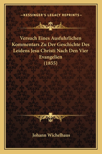 Versuch Eines Ausfuhrlichen Kommentars Zu Der Geschichte Des Leidens Jesu Christi Nach Den Vier Evangelien (1855)
