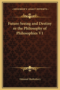 Future Seeing and Destiny or the Philosophy of Philosophies V1