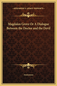 Magdalen Grove Or A Dialogue Between the Doctor and the Devil