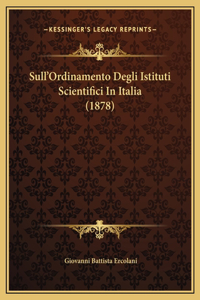 Sull'Ordinamento Degli Istituti Scientifici In Italia (1878)