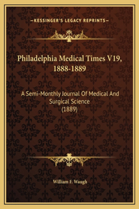 Philadelphia Medical Times V19, 1888-1889