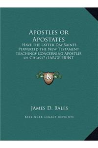 Apostles or Apostates: Have the Latter Day Saints Perverted the New Testament Teachings Concerning Apostles of Christ? (Large Print Edition)