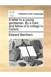 A Letter to a Young Gentleman. by a Tutor, and Fellow of a College in Oxford.