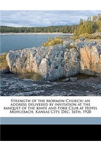 Strength of the Mormon Church: An Address Delivered by Invitation at the Banquet of the Knife and Fork Club at Hotel Muhlebach, Kansas City, Dec. 16t