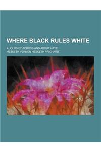 Where Black Rules White; A Journey Across and about Hayti