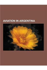 Aviation in Argentina: Aircraft Manufactured by Argentina, Airlines of Argentina, Airports in Argentina, Argentine Air Force, Argentine Naval